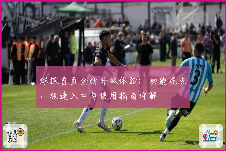 球探首页全新升级体验：功能亮点、极速入口与使用指南详解