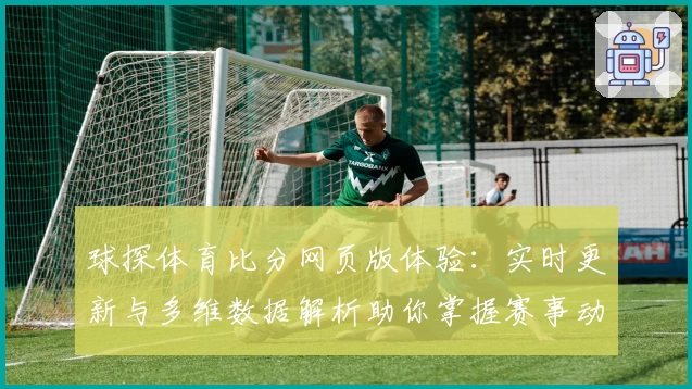 球探体育比分网页版体验：实时更新与多维数据解析助你掌握赛事动态