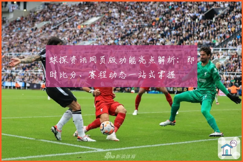 球探资讯网页版功能亮点解析：即时比分、赛程动态一站式掌握