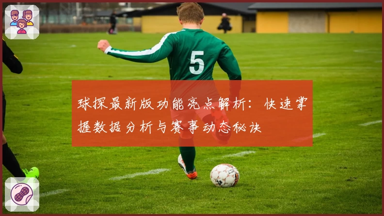 球探最新版功能亮点解析：快速掌握数据分析与赛事动态秘诀