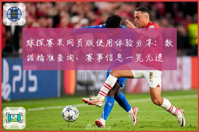 球探赛果网页版使用体验分享：数据精准查询，赛事信息一览无遗
